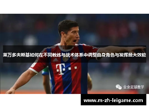 莱万多夫斯基如何在不同教练与战术体系中调整自身角色与发挥最大效能 莱万多夫斯基如何在不同教练与战术体系中调整自身角色与发挥最大效能