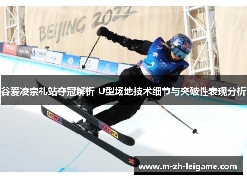 谷爱凌崇礼站夺冠解析 U型场地技术细节与突破性表现分析