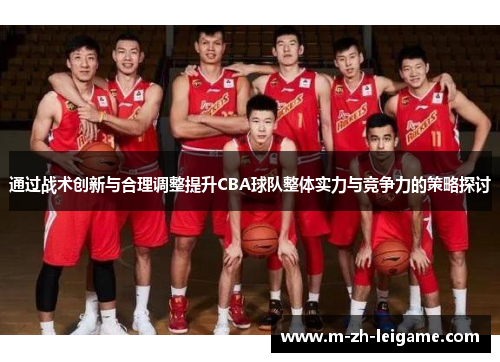 通过战术创新与合理调整提升CBA球队整体实力与竞争力的策略探讨 通过战术创新与合理调整提升CBA球队整体实力与竞争力的策略探讨