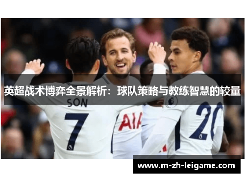 英超战术博弈全景解析：球队策略与教练智慧的较量