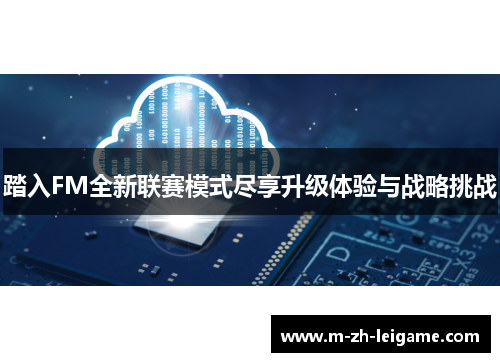 踏入FM全新联赛模式尽享升级体验与战略挑战 踏入FM全新联赛模式尽享升级体验与战略挑战