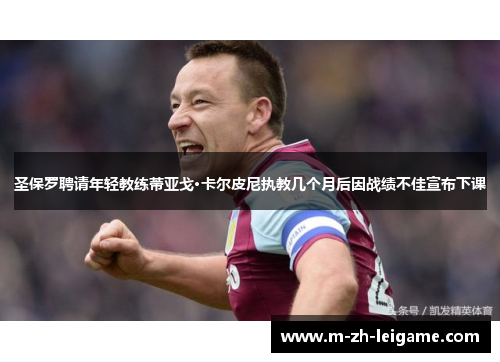 圣保罗聘请年轻教练蒂亚戈·卡尔皮尼执教几个月后因战绩不佳宣布下课 圣保罗聘请年轻教练蒂亚戈·卡尔皮尼执教几个月后因战绩不佳宣布下课