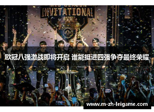 欧冠八强激战即将开启 谁能挺进四强争夺最终荣耀 欧冠八强激战即将开启 谁能挺进四强争夺最终荣耀